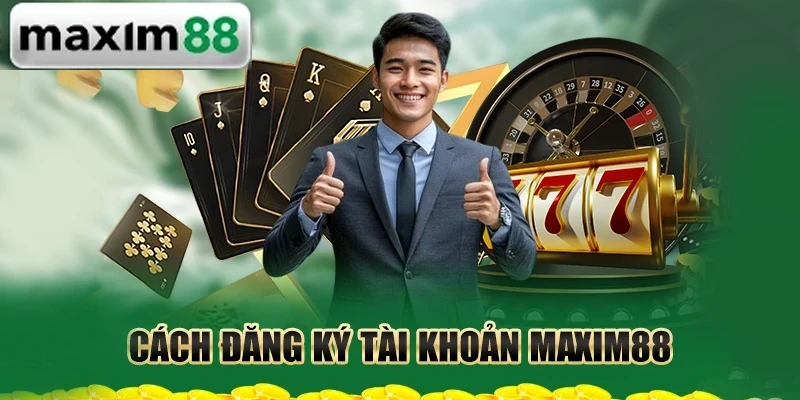 cach-dang-ky-tai-khoan-maxim88