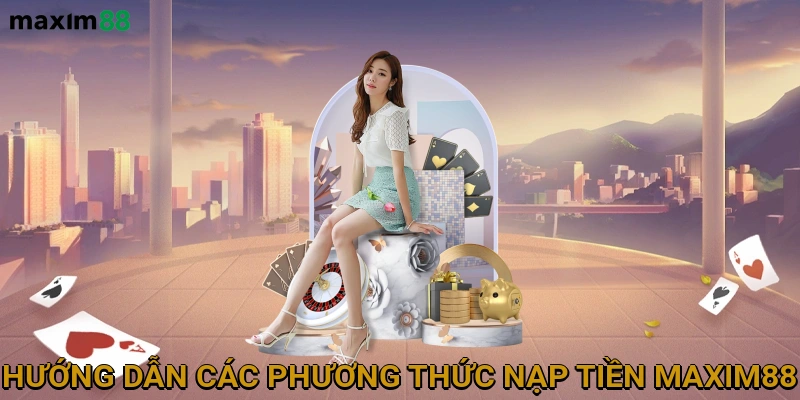 huong-dan-cac-phuong-thuc-nap-tien-maxim88