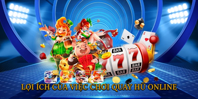 Lợi ích của việc chơi quay hũ online