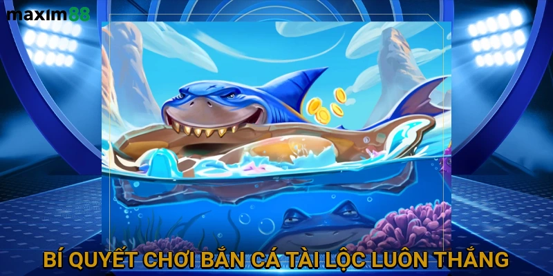 Bí Quyết Chơi Bắn Cá Tài Lộc Luôn Thắng