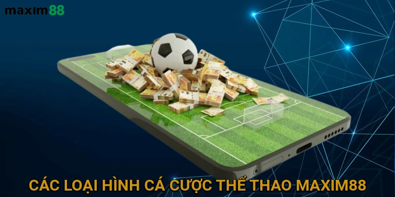 Khám Phá Các Loại Hình Cá Cược Thể Thao MAXIM88