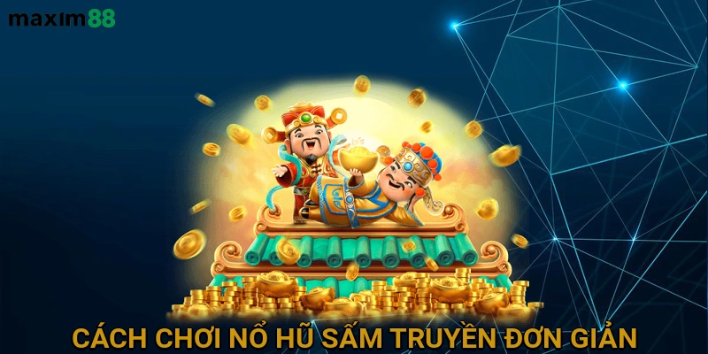 Cách chơi Nổ hũ Sấm Truyền đơn giản và hiệu quả