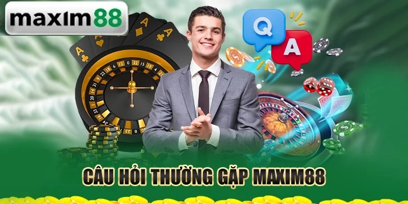 Câu hỏi thường gặp MAXIM88