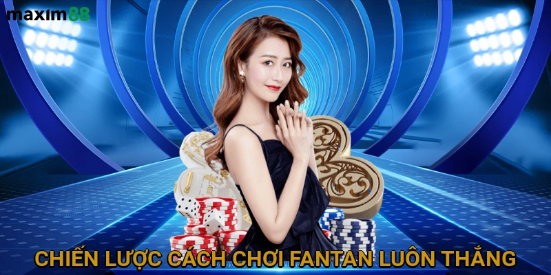 Các chiến lược chính trong cách chơi fantan luôn thắng