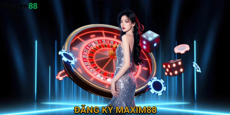 Đăng ký MAXIM88