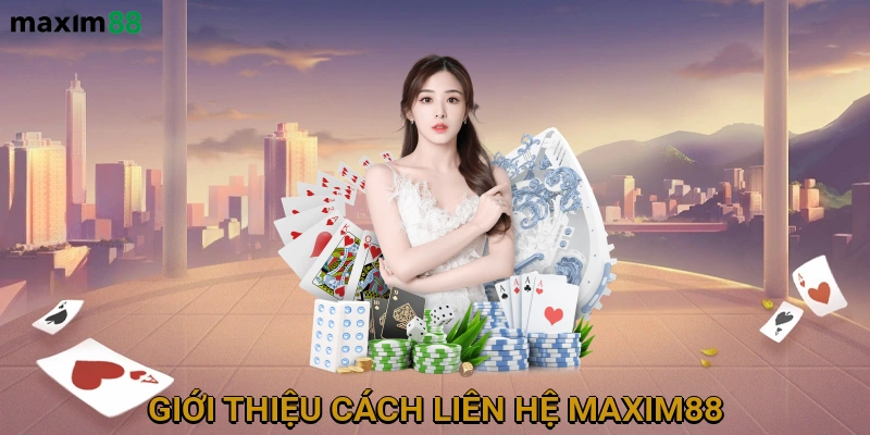 Giới thiệu cách liên hệ MAXIM88 nhanh chóng và hiệu quả