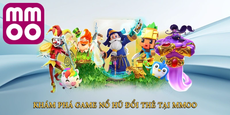 Khám phá game nổ hũ đổi thẻ tại MMOO