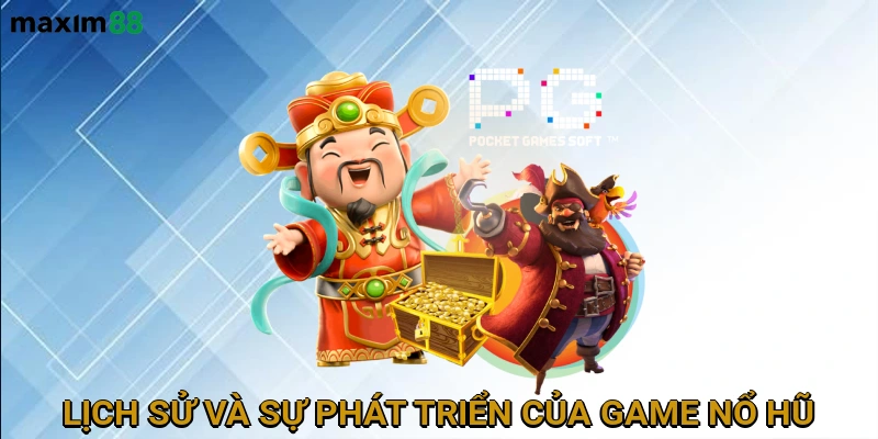 Lịch sử và sự phát triển của game Nổ hũ