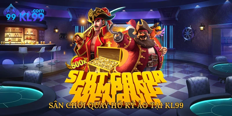 Sân chơi quay hũ kỳ ảo tại KL99