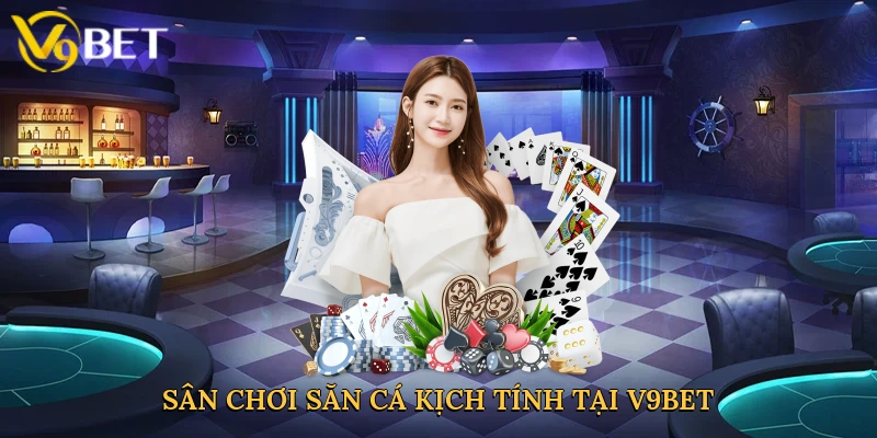 san-choi-san-ca-kich-tinh-tai-v9bet-3