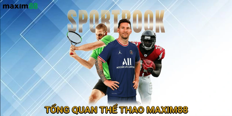 Tổng Quan Thể Thao MAXIM88