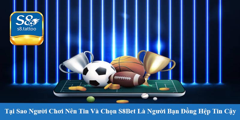 Tại Sao Người Chơi Nên Tin Và Chọn S8Bet 